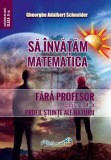 Sa invatam matematica fara profesor. Clasa a X-a. Profil stiinte ale naturii/Gheorghe Adalbert Schneider