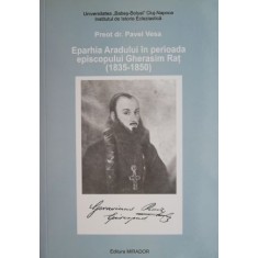 Eparhia Aradului in perioada episcopului Gherasim Rat (1835-1850) &ndash; Pavel Vesa