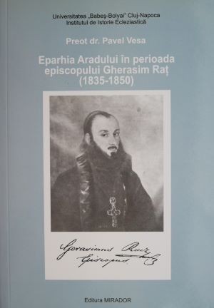 Eparhia Aradului in perioada episcopului Gherasim Rat (1835-1850) &ndash; Pavel Vesa