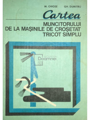 M. Chiose - Cartea muncitorului de la mașinile de croșetat tricot simplu (editia 1980) foto