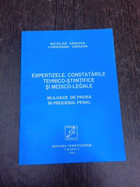 Expertizele, constatarile tehnico-stiintifice si medico-legale, mijloace de proba in procesul penal - Nicolae Vaduva