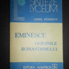 Aurel Petrescu - Eminescu. Originile romantismului