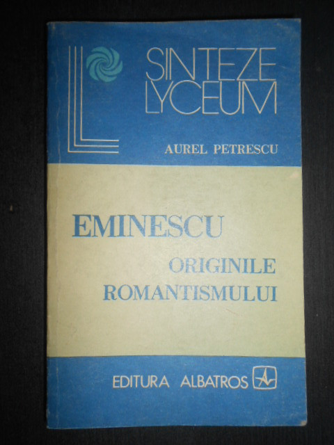 Aurel Petrescu - Eminescu. Originile romantismului