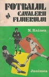 Carte Fotbalul Si Cavalerii Fluierului de Nicolae Rainea, Editura Junimea, 1983, 192 pagini, Romana, Brosata
