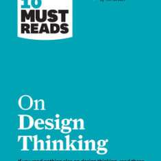 Hbr's 10 Must Reads on Design Thinking (with Featured Article ""design Thinking"" by Tim Brown)