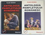 ANTOLOGIA PAMFLETULUI ROMANESC VOLUMELE I - II de VLAD HOGEA , 2005 * DEDICATIE