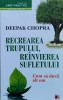 Recrearea Trupului, Reinvierea Sufletului, Cum Sa Devii Alt O - Deepak Chopra , F688