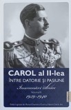 CAROL AL II-LEA INTRE DATORIE SI PASIUNE. INSEMNARI ZILNICE VOL.2 1939-1940-MARCEL-DUMITRU CIUCA, NARCIS DO-243925