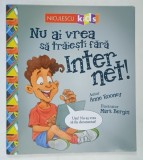 NU AI VREA SA TRAIESTI FARA INTERNET , ilustratii si text de MARK BEGIN si ANNE ROONEY , 2019
