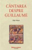 C&acirc;ntarea despre Guillaume - Ediție Bilingvă - Carte Poezie Beletristica
