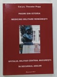 PAGINI DIN ISTORIA MEDICINII MILITARE ROMANESTI de COLONEL THEODOR POPP , SPITALUL MILITAR CENTRAL BUCURESTI IN DECURSUL ANILOR , 2012 , DEDICATIE * ,