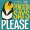 Penguin Says &quot;&quot;Please&quot;&quot;