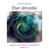 &Eacute;ber &aacute;lmod&aacute;s - Hogyan v&aacute;lj tudatoss&aacute; az &aacute;lmaidban? - Charlie Morley