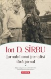 Jurnalul unui jurnalist fara jurnal (2 volume) - Ion D. Sirbu - Editie ingrijita, note, referinte critice, indice de nume