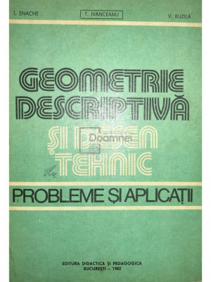 I. Enache - Geometrie descriptivă și desen tehnic. Probleme și aplicații (editia 1982) foto