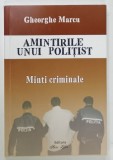 AMINTIRILE UNUI POLITIST , MINTI CRIMINALE de GHEORGHE MARCU , 2017