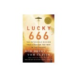Lucky 666: The Impossible Mission That Changed the War in the Pacific