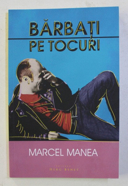 BARBATI PE TOCURI de MARCEL MANEA , 2017 , DEDICATIE *