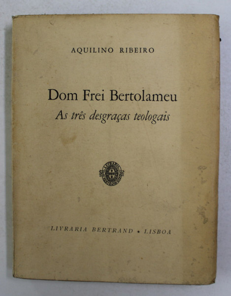 DOM FREI BERTOLAMEU - AS TRES DESGRACAS TEOLOGAIS de AQUILINO RIBEIRO , 1959