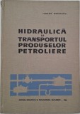 Hidraulica si transportul produselor petroliere - Teodor Oroveanu - Carte