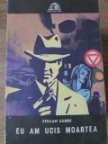 Eu am ucis moartea - Stelian Sarbu - Editura Militara 1974 - Carte politista Sfinx