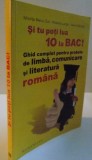 SI TU POTI LUA 10 LA BAC, GHID COMPLET PENTRU PROBELE DE LIMBA, COMUNICARE SI LITERATURA ROMANA de MIORITA BACIU GOT, RODICA LUNGU , IOANA DANETIU ,