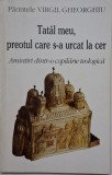Tatal meu, preotul care s-a urcat la cer. Amintiri dintr-o copilarie teologica &ndash; Virgil Gheorghiu