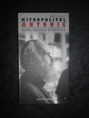 MITROPOLITUL ANTONIE - DESPRE CREDINTA SI INDOIALA (2007, editie cartonata) foto