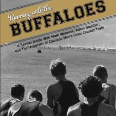 Running with the Buffaloes: A Season Inside with Mark Wetmore, Adam Goucher, and the University of Colorado Men's Cross Country Team