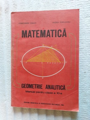 MATEMATICA GEOMETRIE ANALITICA , CLASA A XI A - UDRISTE ,TOMULEANU , ANUL 1981 foto