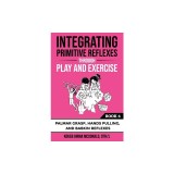Integrating Primitive Reflexes Through Play and Exercise: An Interactive Guide to Palmar Grasp, Hands Pulling, and Babkin Reflexes