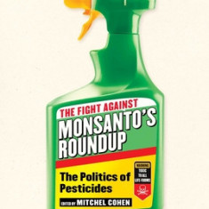 The Fight Against Monsanto's Roundup: The Politics of Pesticides