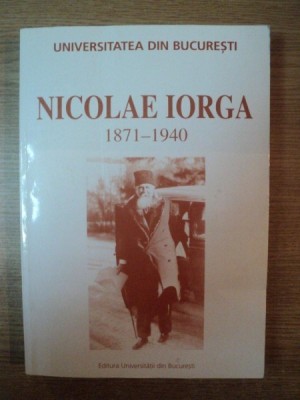 NICOLAE IORGA 1871 - 1940 de CONSTANTIN BUSE , Bucuresti 2001 foto