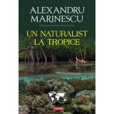 Un naturalist la tropice - Paperback brosat - Alexandru Marinescu - Polirom