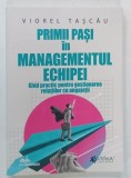PRIMI PASI IN MANAGEMENTUL ECHIPEI , GHID PRACTIC PENTRU GESTIONAREA RELATIILOR CU ANGAJATI de VIOREL TASCAU , DEDICATIE*