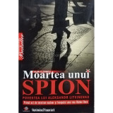 Alan S. Cowell - Moartea unui spion - Povestea lui Aleksandr Litvinenko (editia 2009)