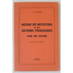 HISTOIRE DES INSTITUTIONS ET DES DOCTRINES PEDAGOGIQUES PAR LES TEXTES , OUVRAGE ILLUSTRE par J. PALMERO , 1958