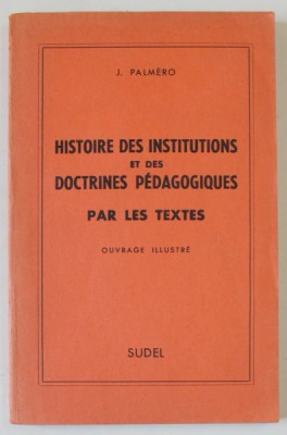 HISTOIRE DES INSTITUTIONS ET DES DOCTRINES PEDAGOGIQUES PAR LES TEXTES , OUVRAGE ILLUSTRE par J. PALMERO , 1958 foto