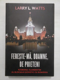 Cumpara ieftin FERESTE-MA,DOAMNE ,DE PRIETENI -Razboiul clandestin al Blocului Sovietic cu Romania -Larry L.Watts -2012
