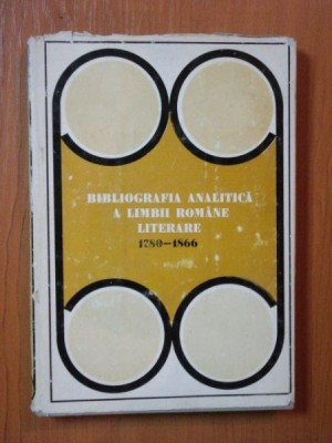 BIBLIOGRAFIA ANALITICA A LIMBII ROMANE LITERARE 1780 - 1866 , Bucuresti 1972 foto