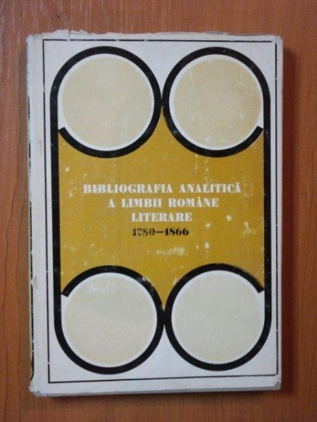 BIBLIOGRAFIA ANALITICA A LIMBII ROMANE LITERARE 1780 - 1866 , Bucuresti 1972