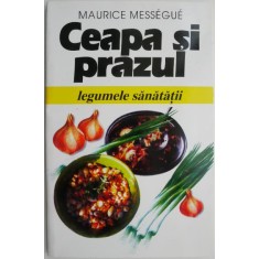 Ceapa si prazul. Legumele sanatatii &ndash; Maurice Messegue