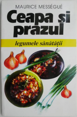 Ceapa si prazul. Legumele sanatatii &amp;ndash; Maurice Messegue foto
