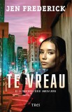 Te vreau - Jen Frederick - Editura Trei