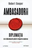 Ambasadorii. Diplomatia de la Machiavelli pana in timpurile moderne - Robert Cooper - Editura Litera