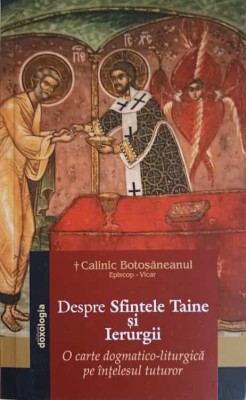 DESPRE SFINTELE TAINE SI IERURGII. O CARTE DOGMATICO-LITURFICA PE INTELESUL TUTUROR-CALINIC BOTOSANEANUL foto