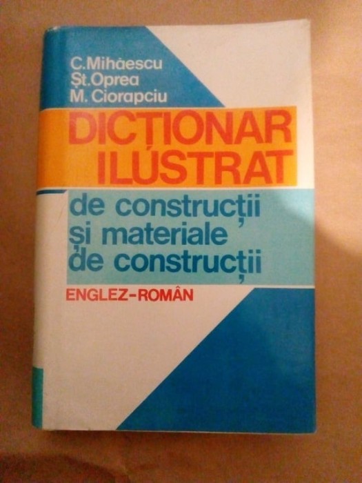 MIHAESCU / OPREA / CIORAPCIU - DICTIONAR ILUSTRAT DE CONSTRUCTII ENGLEZ - ROMAN