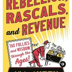 Rebellion, Rascals, and Revenue: Tax Follies and Wisdom Through the Ages