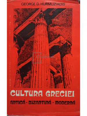 George D. Hurmuziadis - Cultura Greciei (editia 1979) foto