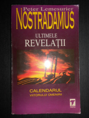 Peter Lemesurier - Nostradamus Ultimele revelatii Calendarul viitorului omenirii foto